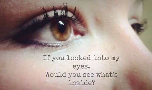 If you looked in my eyes. Would you see what's inside1