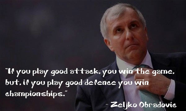 If you play good attack, you win the game, but, if you play good defence... Zeljko Obradovic