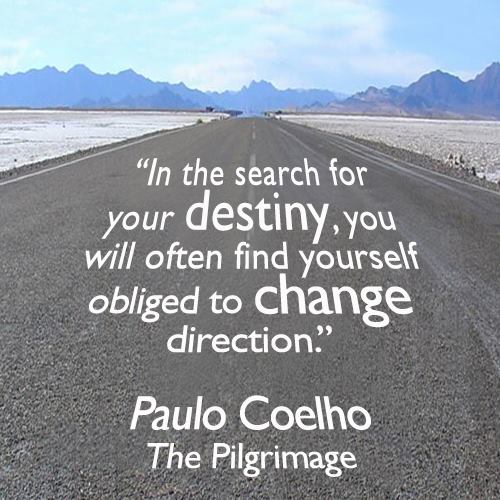 In the search for your destiny, you will often find yourself obliged to change direction. Paulo Coelho