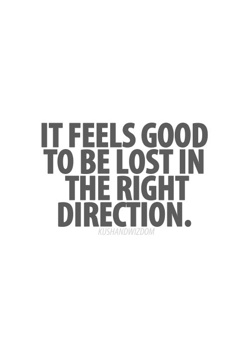It feels good to be lost in a right direction
