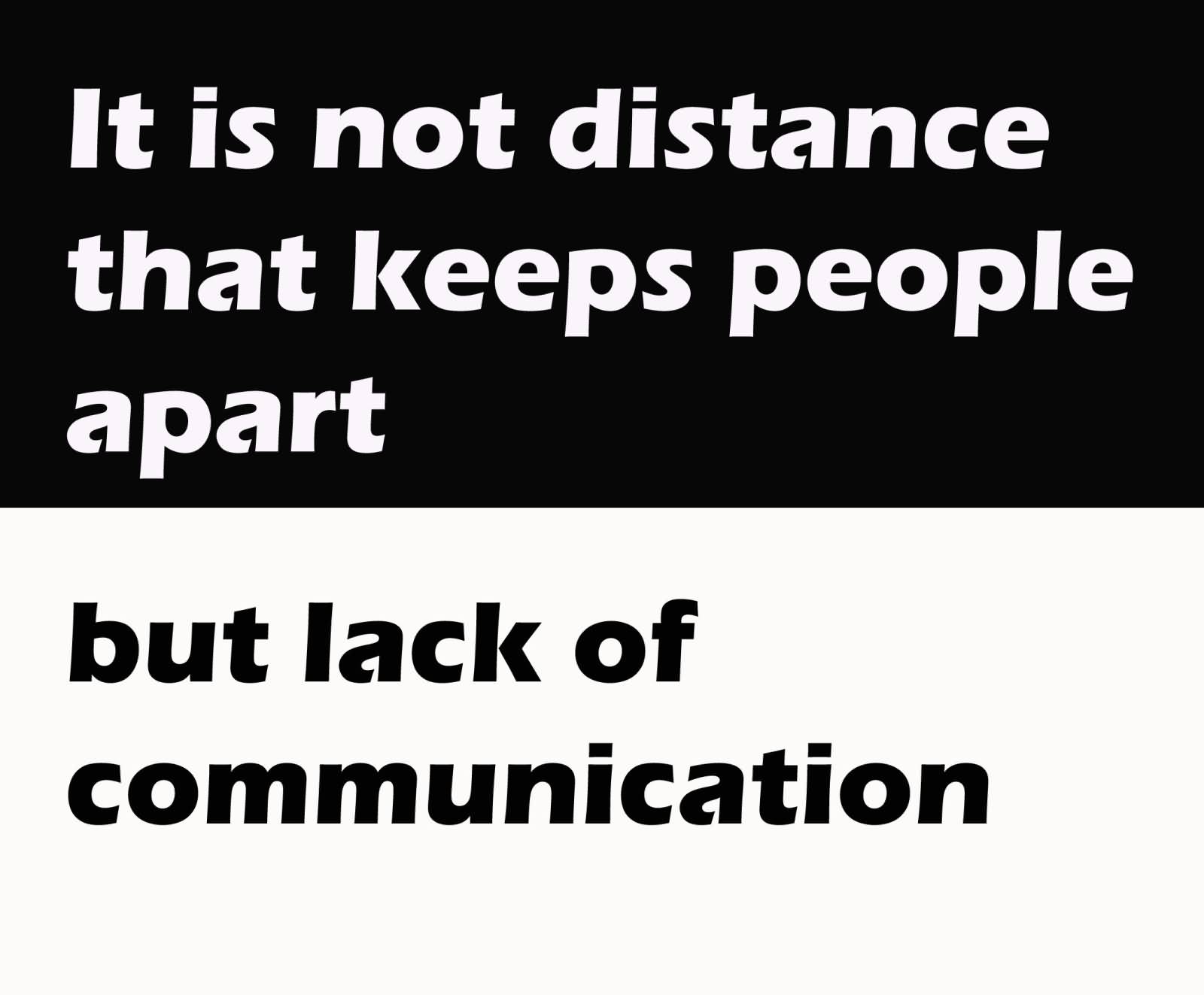 It is not the distance that keeps the people apart but lack of communication