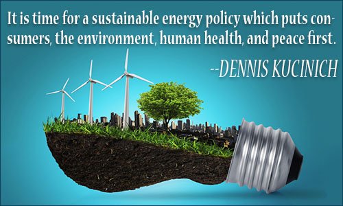 It is time for a sustainable energy policy which puts consumers, the environment, human health...  Dennis Kucinich