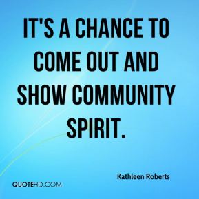It's a chance to come out and show community spirit. Kathleen Roberts