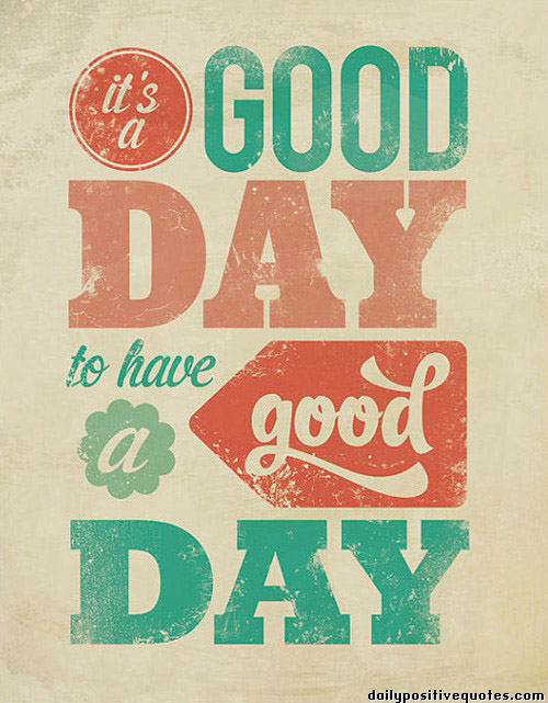 It's a good day to have a good day
