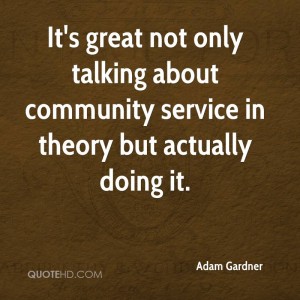 It's great not only talking about community service in theory but actually doing it. Adam Gardner
