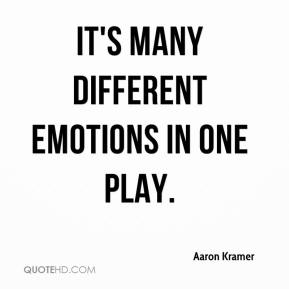 It's many different emotions in one play. Aaron Kramer