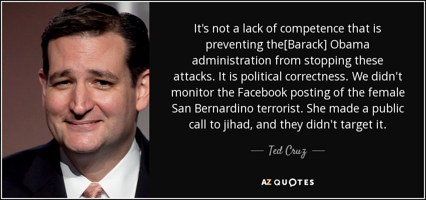 It's not a lack of competence that is preventing the[Barack] Obama administration from stopping these attacks. It is political... Ted Cruz
