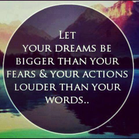 Let your dreams be bigger than your fears,and your actions louder then your words...