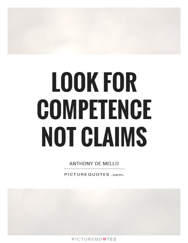 Look for competence not claims. Anthony de Mello