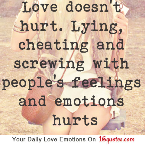 Love doesn't hurt. Lying, cheating and screwing with people's feelings and emotions hurts