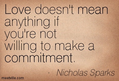 Love doesn't mean anything if you're not willing to make a commitment. Nicholas Sparks