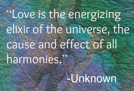 Love is the energizing elixir of the universe, the cause and effect of all harmonies