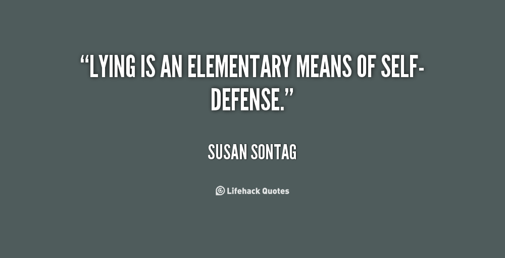Lying is an elementary means of self-defense. Susan Sontag
