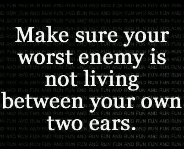 Make sure your worst enemy doesn't live between your own two ears