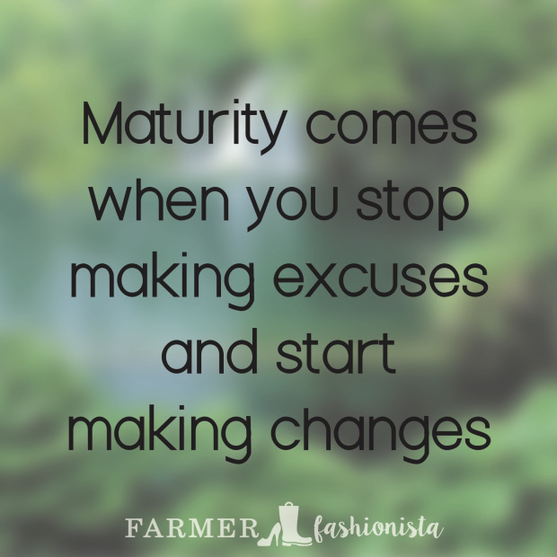Maturity comes when you stop making excuses and start making changes