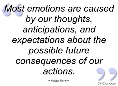 Most Emotions Are Caused By Our Thoughts Anticipations And Expectations About The Possible Future Consequences Of Our ... Master Nomi