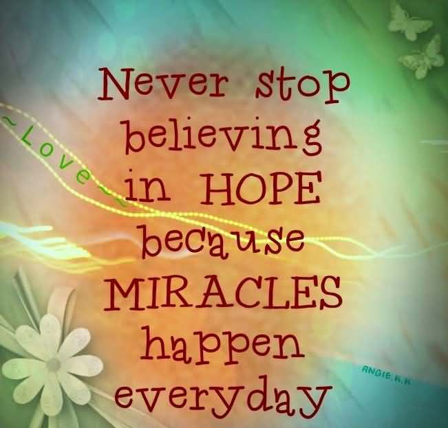 Never stop believing in hope because miracles happen everyday