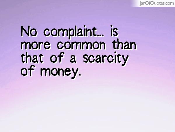 No complaint... is more common than that of a scarcity of money