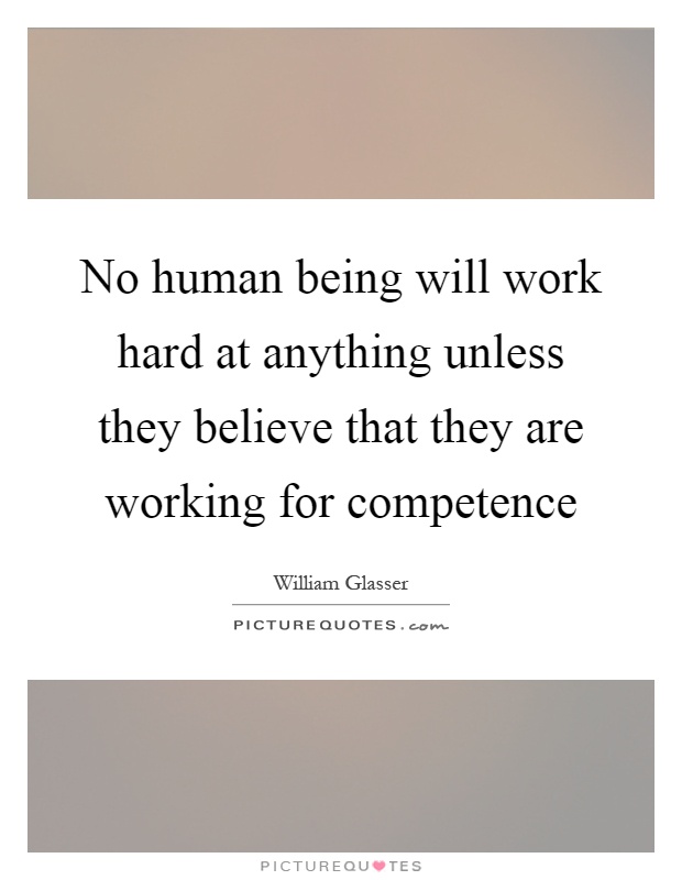 No human being will work hard at anything unless they believe that they are working for... William Glasser