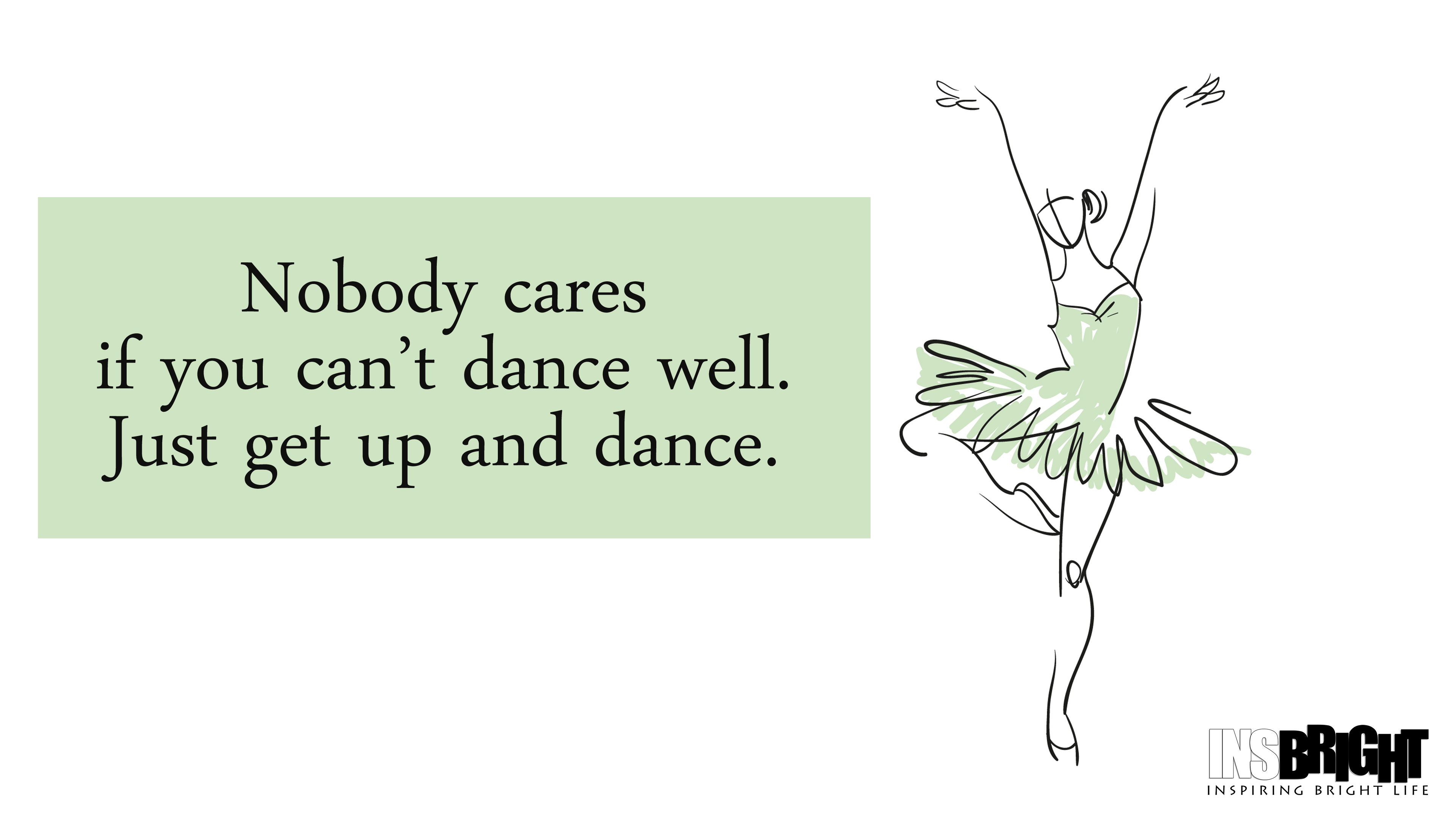 Nobody cares if you can't dance well. Just get up and dance.