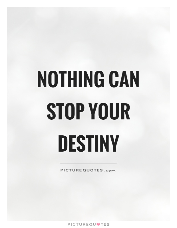 Nothing can stop your destiny
