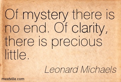 Of mystery there is no end. Of clarity, there is precious little. Leonard Michaels