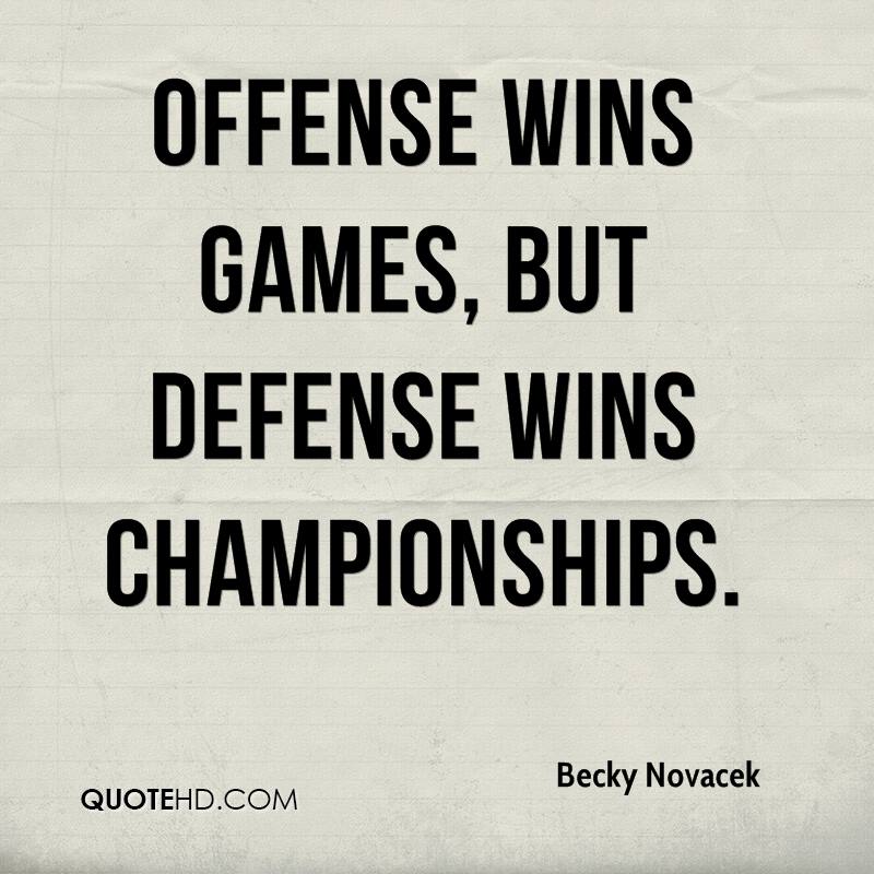 Offense wins games, but defense wins championship. Becky Novacek
