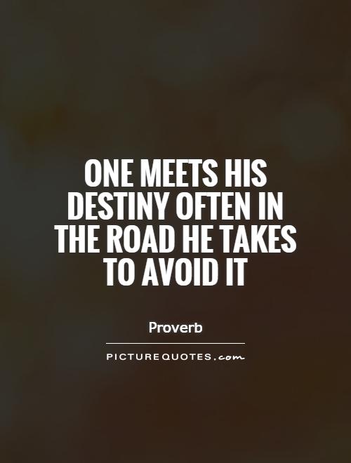 One meets his destiny often in the road he takes to avoid it