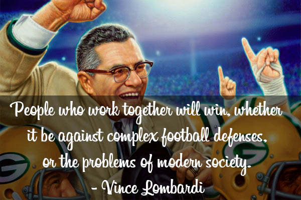 People who work together will win, whether it be against complex football defenses, or the problems of modern society. Vince Lombardi