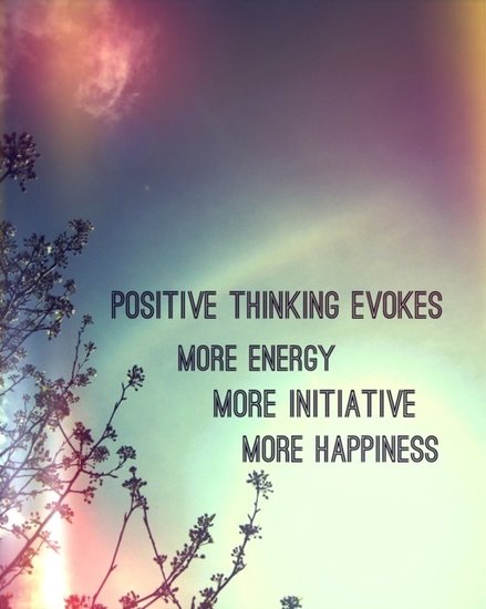 Positive thinking evokes more energy, more initiative, more happiness