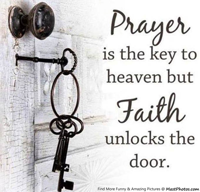 Prayer is the key to Heaven, But faith unlocks the door