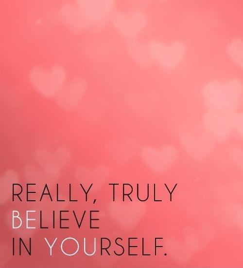 Really, truly believe in yourself
