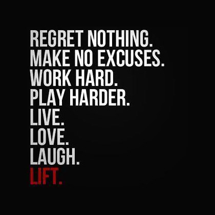 Regret Nothing Make No Excuses Work Hard Play Harder Live Love Laugh Lift