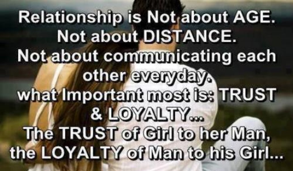 Relationship is Not about AGE. Not about DISTANCE. Not about communicating each other everyday. What Important most is TRUST & LOYALTY... The TRUST ...