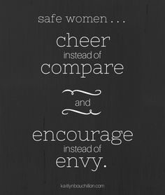 Safe women cheer instead of compare and encourage instead of envy