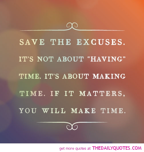 Save the excuses. It's not about 'having' time. It's about making time. If it matters, you will make time