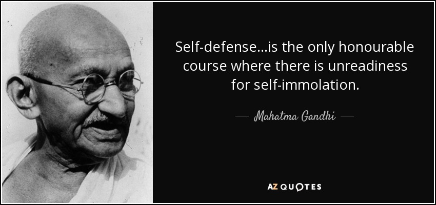 Self-defense...is the only honourable course where there is unreadiness... Mahatma Gandhi