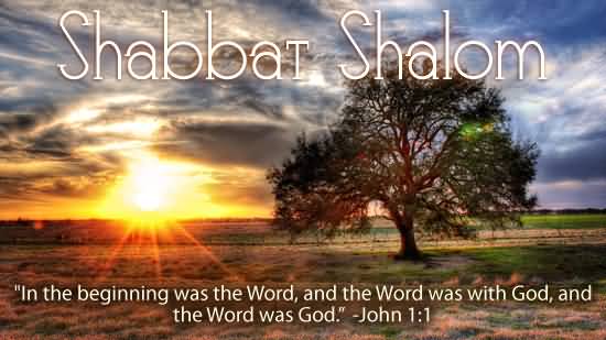 Shabbat Shalom In The Beginning Was The Word, And The Word Was With God, And The Word Was God