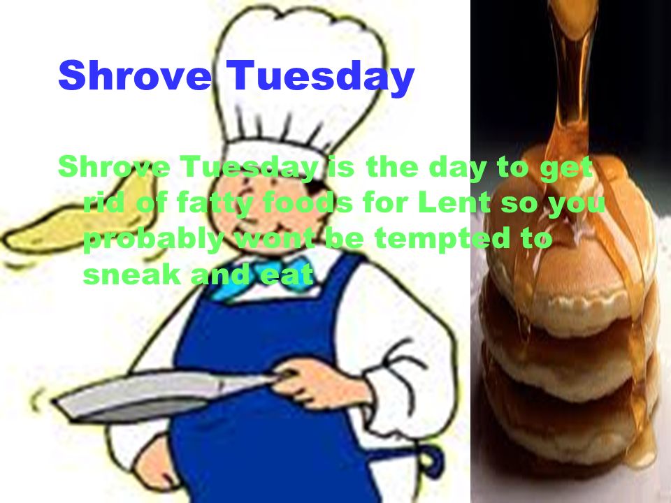 Shrove Tuesday Is The Day To Get Rid Of Fatty Foods For Lent So You Probably Wont Be Tempted To Sneak And Eat