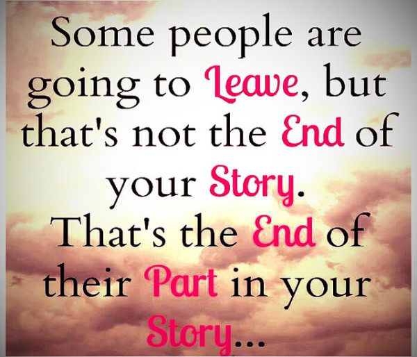 Some people are going to leave, but that's not the end of your story. That's the end of their part in your story
