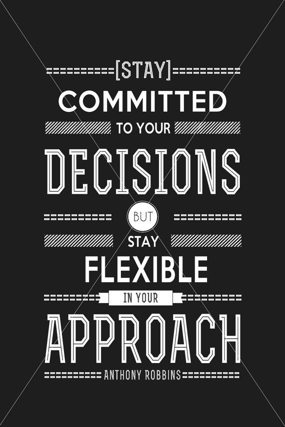 Stay committed to your decisions, but stay flexible in your approach. Anthony Robbins