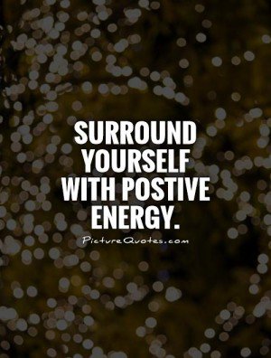 Surround yourself with positive energy
