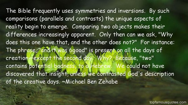 The Bible frequently uses symmetries and inversions. By such comparisons (parallels and contrasts) the unique aspects of reality... Michael Ben Zehabe
