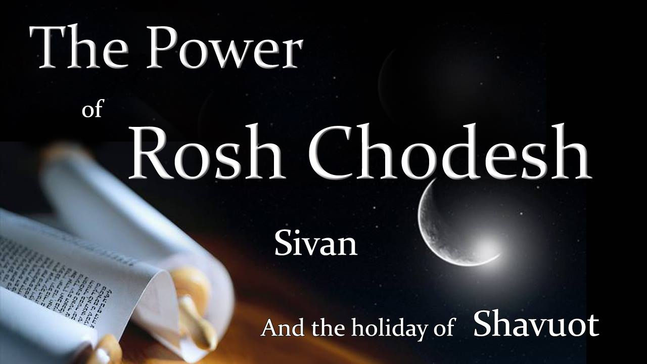 The Power Of Rosh Chodesh Sivan And The Holidays Of Shavuot