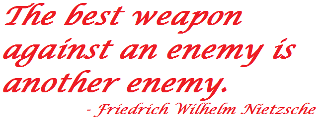 The best weapon against an enemy is another enemy. Friedrich Nietzsche