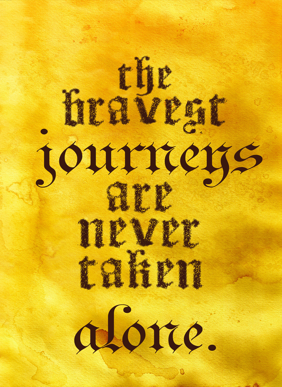 The bravest journeys are never taken alone