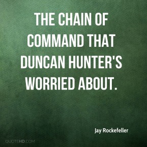 The chain of command that Duncan Hunter's worried about. Jay Rockefeller