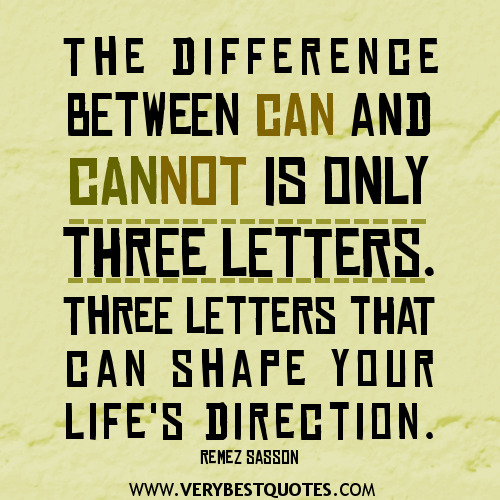 The difference between can and cannot are only three letters. Three letters that can shape your life's direction. Remez Sasson