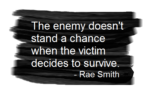 The enemy doesn't stand a chance when the victim decides to survive. Rae Smith