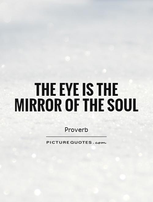 The eye is the mirror of the soul